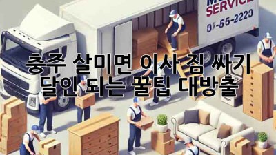 충주 살미면 이사, 짐 싸기 달인 되는 꿀팁 대방출! 🚚📦✨